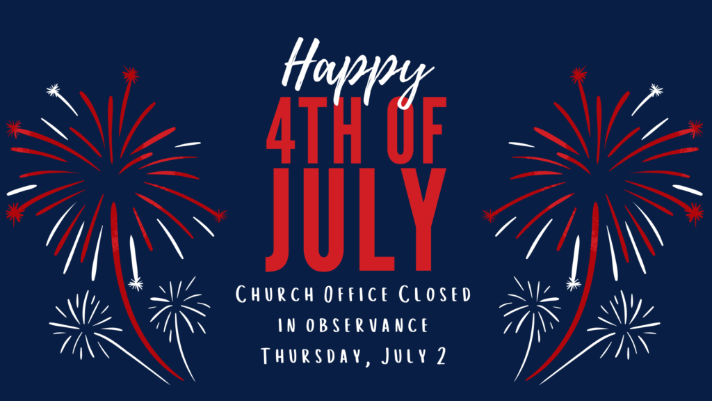Church office will be closed Thursday July 2 in observance of Independence Day