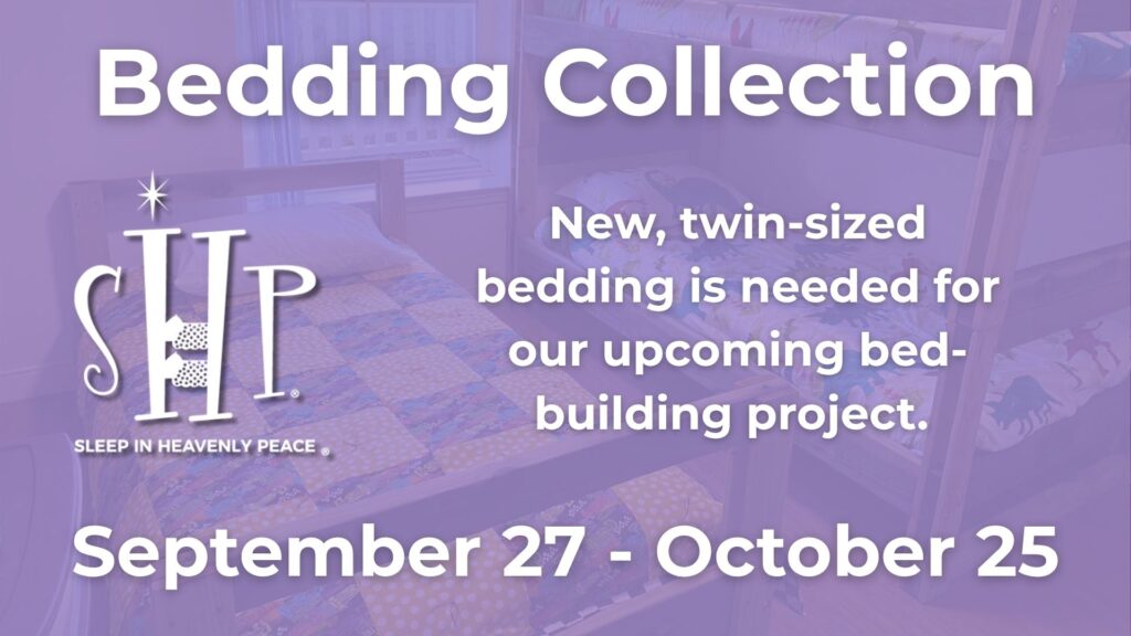 New, twin-sized bedding is needed for our upcoming bed-building project. Place items in the barrel in the lobby at Hope Presbyterian Church between September 27 and October 25.